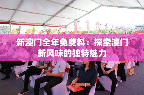 新澳门全年免费料：探索澳门新风味的独特魅力