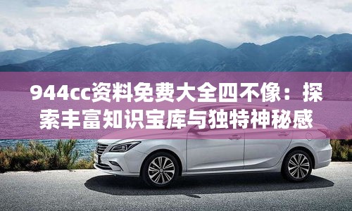 944cc资料免费大全四不像：探索丰富知识宝库与独特神秘感