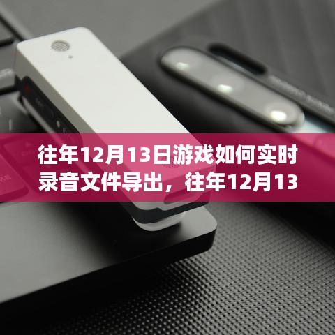 往年12月13日游戏实时录音文件导出攻略及评测总结