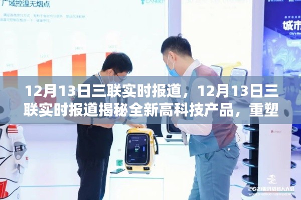 揭秘全新高科技产品重塑未来生活体验的三联实时报道分析