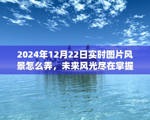 未来风光尽在掌握，智能实时风景图片系统引领潮流