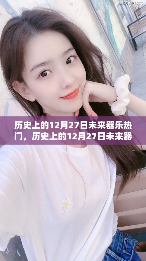 历史上的12月27日，未来器乐热门全面测评与介绍