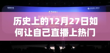 揭秘直播达人成功秘诀，历史上的12月27日与热度的温暖邂逅之旅