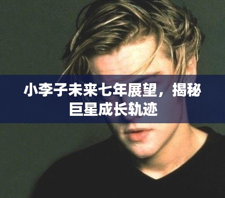 小李子未来七年展望，揭秘巨星成长轨迹