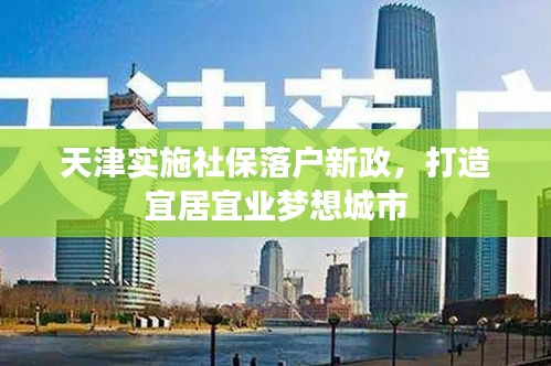 天津实施社保落户新政，打造宜居宜业梦想城市
