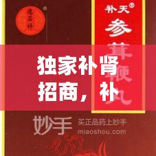 独家补肾招商，补肾独家国药 