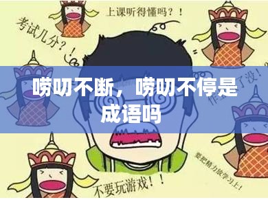 唠叨不断，唠叨不停是成语吗 