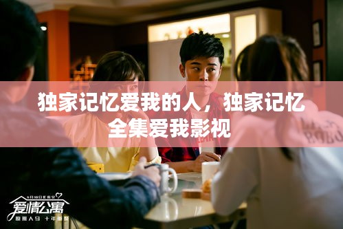 独家记忆爱我的人，独家记忆全集爱我影视 