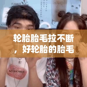 轮胎胎毛拉不断，好轮胎的胎毛是不是拉不断 