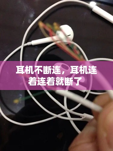 耳机不断连，耳机连着连着就断了 