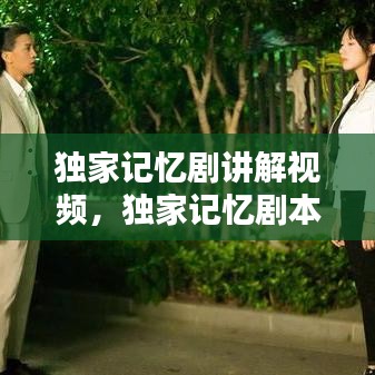 独家记忆剧讲解视频，独家记忆剧本 