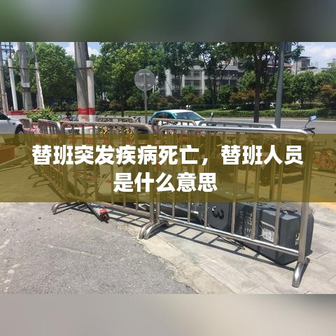 替班突发疾病死亡，替班人员是什么意思 