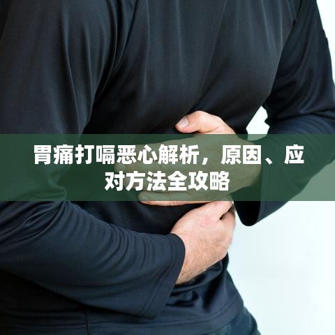 胃痛打嗝恶心解析，原因、应对方法全攻略