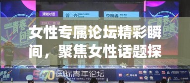 女性专属论坛精彩瞬间，聚焦女性话题探讨与启示