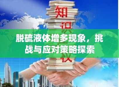 脱硫液体增多现象，挑战与应对策略探索