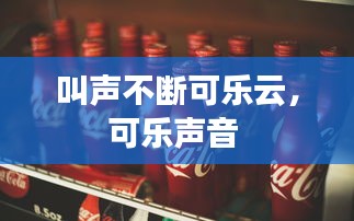 叫声不断可乐云，可乐声音 