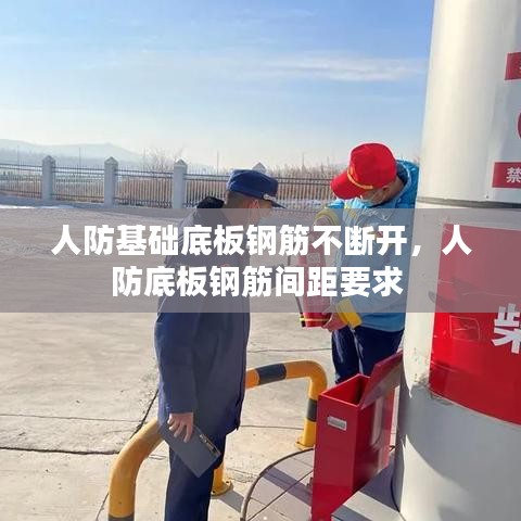 人防基础底板钢筋不断开，人防底板钢筋间距要求 