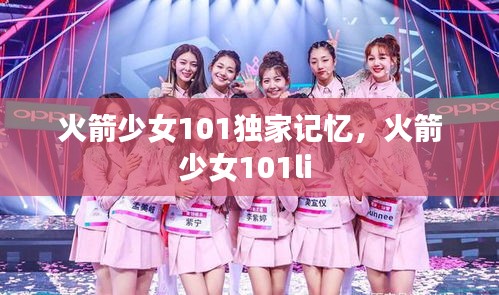 火箭少女101独家记忆，火箭少女101li 