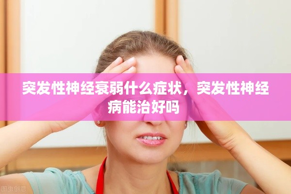 突发性神经衰弱什么症状，突发性神经病能治好吗 