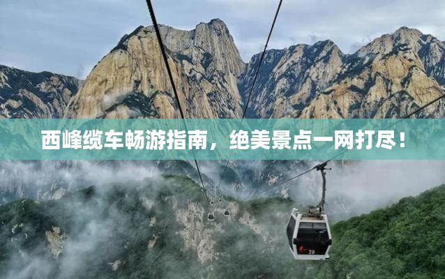 西峰缆车畅游指南，绝美景点一网打尽！