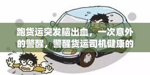 跑货运突发脑出血，一次意外的警醒，警醒货运司机健康的重要性