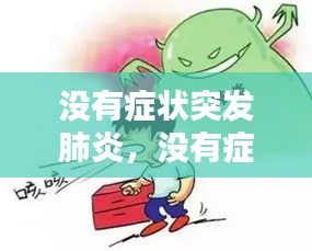没有症状突发肺炎，没有症状就肺炎了 