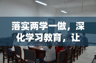 落实两学一做，深化学习教育，让实践成果生根开花