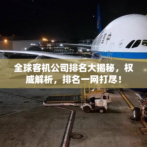 全球客机公司排名大揭秘，权威解析，排名一网打尽！