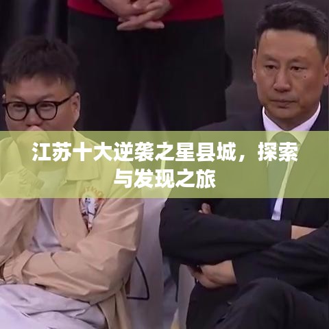 江苏十大逆袭之星县城，探索与发现之旅