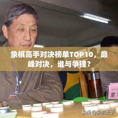 象棋高手对决榜单TOP10，巅峰对决，谁与争锋？