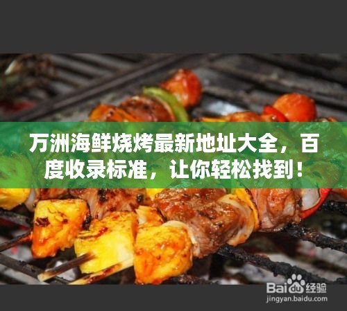 万洲海鲜烧烤最新地址大全，百度收录标准，让你轻松找到！