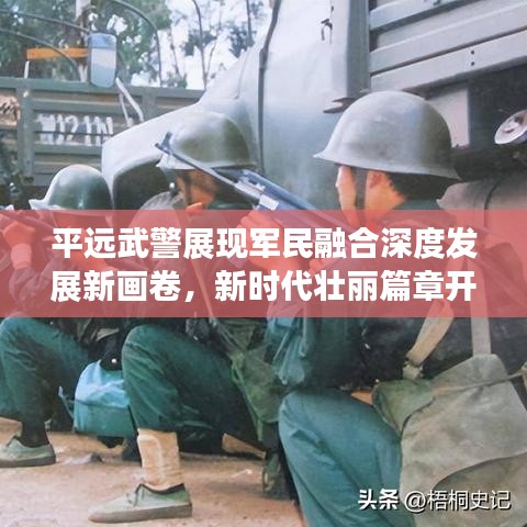 平远武警展现军民融合深度发展新画卷，新时代壮丽篇章开启！