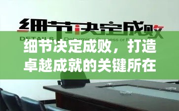 细节决定成败，打造卓越成就的关键所在