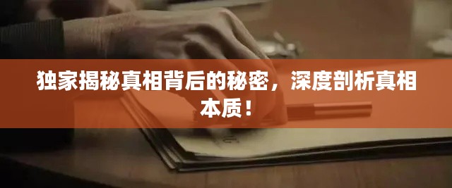 独家揭秘真相背后的秘密，深度剖析真相本质！