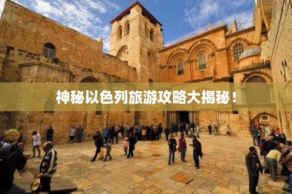 神秘以色列旅游攻略大揭秘！