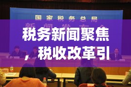 税务新闻聚焦，税收改革引领发展，共筑美好未来