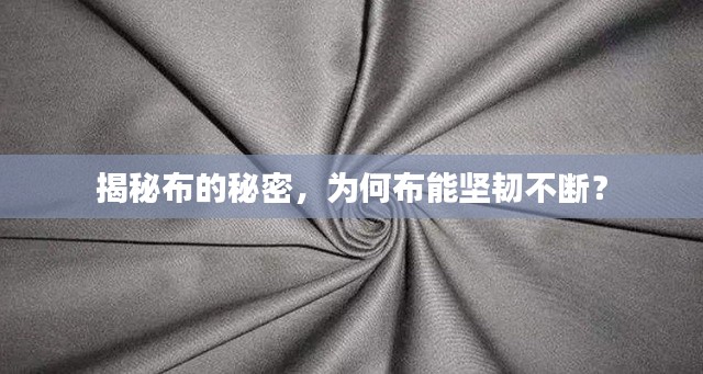揭秘布的秘密，为何布能坚韧不断？