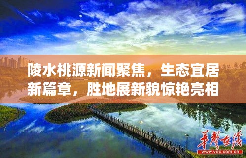 陵水桃源新闻聚焦，生态宜居新篇章，胜地展新貌惊艳亮相