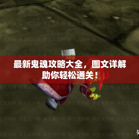 最新鬼魂攻略大全，图文详解助你轻松通关！