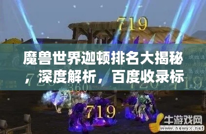 魔兽世界迦顿排名大揭秘，深度解析，百度收录标准吸睛标题！