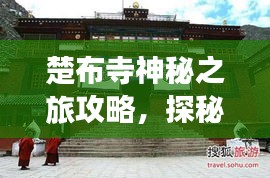 楚布寺神秘之旅攻略，探秘古寺，体验独特文化之旅！