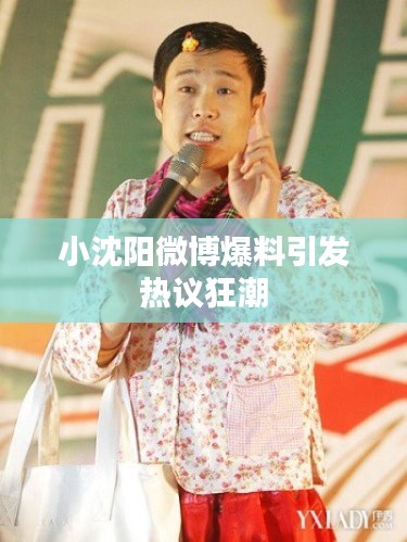 小沈阳微博爆料引发热议狂潮