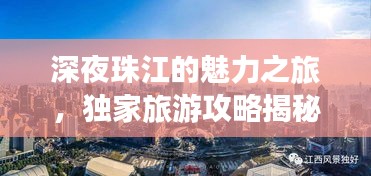 深夜珠江的魅力之旅，独家旅游攻略揭秘！
