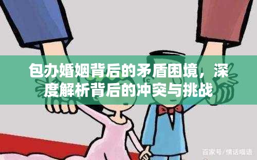 包办婚姻背后的矛盾困境，深度解析背后的冲突与挑战