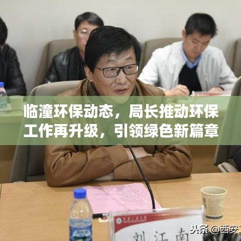 临潼环保动态，局长推动环保工作再升级，引领绿色新篇章