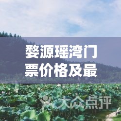 婺源瑶湾门票价格及最新信息一览