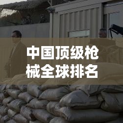 中国顶级枪械全球排名榜单揭晓！