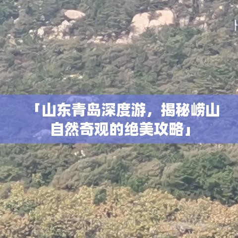 「山东青岛深度游，揭秘崂山自然奇观的绝美攻略」