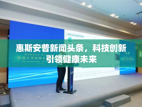 惠斯安普新闻头条，科技创新引领健康未来