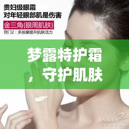 梦露特护霜，守护肌肤之美的秘密武器，打造完美肌肤体验